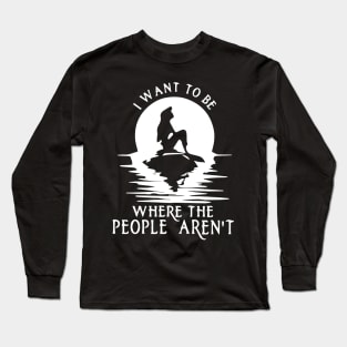 I Want to be Where the People Aren't Long Sleeve T-Shirt